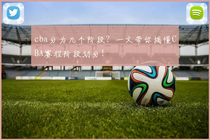 cba分为几个阶段？一文带你搞懂CBA赛程阶段划分！